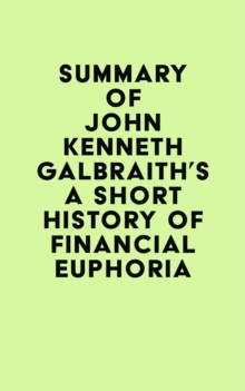 Summary of John Kenneth Galbraith's A Short History of Financial Euphoria