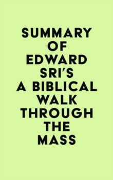 Summary of Edward Sri's A Biblical Walk Through The Mass