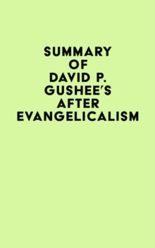 Summary of David P. Gushee's After Evangelicalism