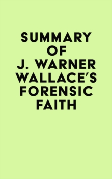 Summary of J. Warner Wallace's Forensic Faith