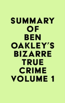 Summary of Ben Oakley's Bizarre True Crime Volume 1