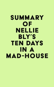 Summary of  Nellie Bly's Ten Days in a Mad-House