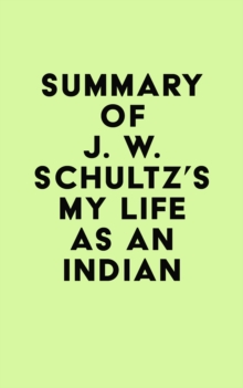 Summary of J. W. Schultz's My Life as an Indian