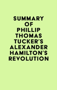 Summary of Phillip Thomas Tucker's Alexander Hamilton's Revolution