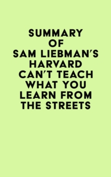 Summary of Sam Liebman's Harvard Can't Teach What You Learn from the Streets