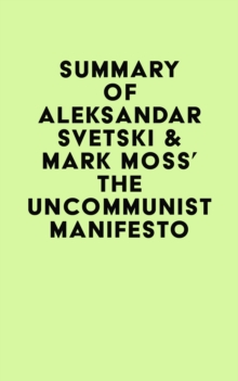 Summary of Aleksandar Svetski & Mark Moss's The UnCommunist Manifesto