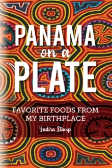 Panama on a Plate : Favorite Foods from my Birthplace