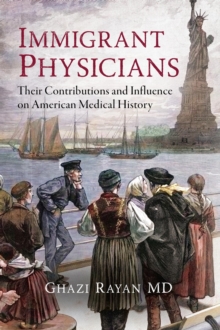 Immigrant Physicians : Their Contributions and Influence on American Medical History