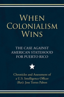 When Colonialism Wins : The Case Against American Statehood for Puerto Rico