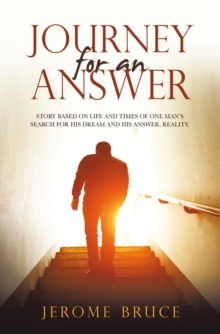 Journey for an Answer : Story Based on Life and Times of One Man's Search for His Dream and His Answer, Reality.