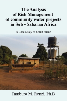 The Analysis of Risk Management of community water projects in Sub - Saharan Africa : A Case Study of South Sudan