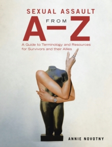 Sexual Assault from A-Z : A Guide to Terminology and Resources for Survivors and Their Allies