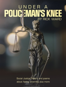 Under a Policeman's Knee : Social Justice Poetry and Poems About Facing Adversity Plus More