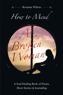 How to Mend a Broken Woman : A Soul-Healing Book of Poems, Short Stories & Journaling