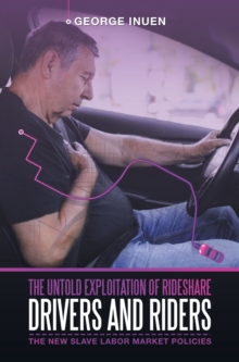 The Untold Exploitation of Rideshare Drivers and Riders : The New Slave Labor Market Policies