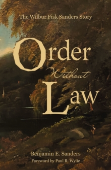 Order Without Law : The Wilbur Fisk Sanders Story