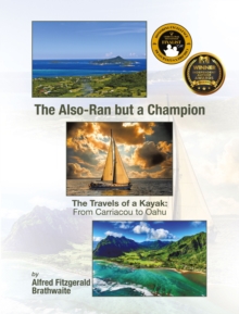 The Also-Ran but a Champion : The Travels of a Kayak: From Carriacou to Oahu