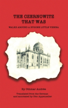 THE CZERNOWITZ THAT WAS  WALKS AROUND A BYGONE LITTLE VIENNA : Translated from the German and annotated by Otto Appenzeller