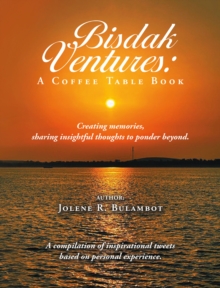 Bisdak Ventures: A Coffee Table Book : Creating memories, sharing insightful thoughts to ponder beyond.  A compilation of inspirational tweets based on personal experience.