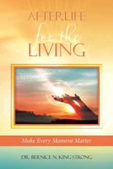 Afterlife for the Living : Make Every Moment Matter