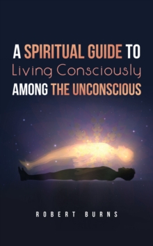 A Spiritual Guide to Living Consciously Among the Unconscious