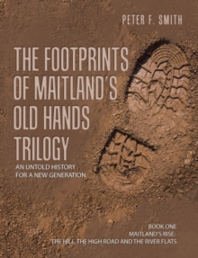 The Footprints of Maitland's Old Hands Trilogy : An Untold History for a New Generation