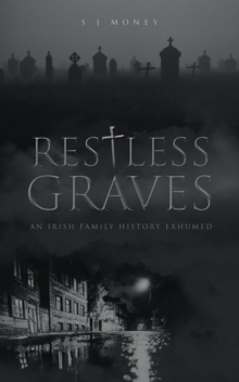 Restless Graves : An Irish Family History Exhumed