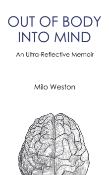 OUT OF BODY INTO MIND : an Ultra-Reflective Memoir