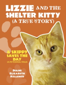 LIZZIE AND THE SHELTER KITTY (A true story) : & SKIPPY SAVES THE DAY (A fictional tale)