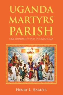 UGANDA MARTYRS PARISH: ONE HUNDRED YEARS IN OKLAHOMA