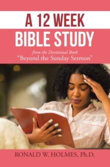 A 12 Week Bible Study from the Devotional Book "Beyond the Sunday Sermon"