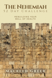 The Nehemiah 52 Day Challenge : Rebuilding Your Wall of Health