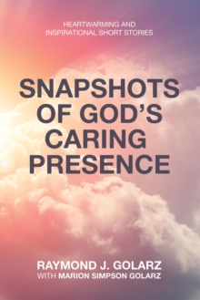 Snapshots of God's Caring  Presence : Heartwarming and Inspirational Short Stories