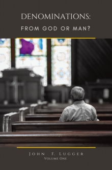 DENOMINATIONS: FROM GOD OR MAN? : VOLUME ONE