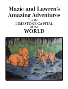 Mazie and Lawren's Amazing Adventures : in the Limestone Capital of the World