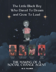 The Little Black Boy Who Dared To Dream And Grew To Lead : The Making Of A Social Change Agent