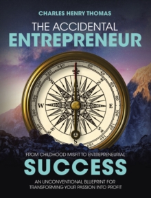 THE ACCIDENTAL ENTREPRENEUR : FROM CHILDHOOD MISFIT TO ENTREPRENEURIAL SUCCESS AN UNCONVENTIONAL BLUEPRINT FOR TRANSFORMING  YOUR PASSION INTO PROFIT