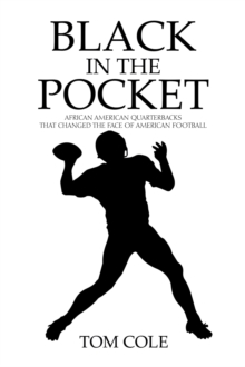 Black in the Pocket : African American Quarterbacks that changed the face of American Football