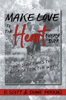 Make Love to the Heart Every Day : ...and sometimes the body gets in the way!