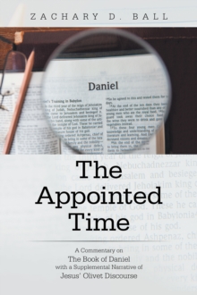 The Appointed Time : A Commentary on The Book of Daniel with a Supplemental Narrative  of Jesus' Olivet Discourse