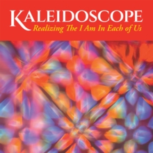 Kaleidoscope : Realizing The I Am In Each of Us