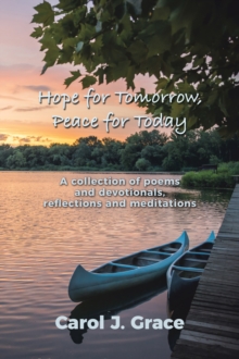 Hope for Tomorrow, Peace for Today : A collection of poems and devotionals, reflections and meditations