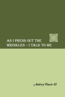 AS I PRESS OUT THE WRINKLES - I TALK TO ME