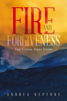 Fire And Forgiveness : The Cindy Ames Story