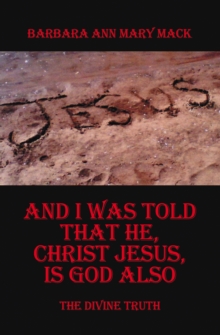 AND I WAS TOLD THAT HE, CHRIST JESUS, IS GOD ALSO : THE DIVINE TRUTH