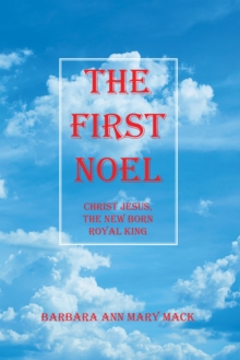 THE FIRST NOEL : CHRIST JESUS, THE NEW BORN ROYAL KING