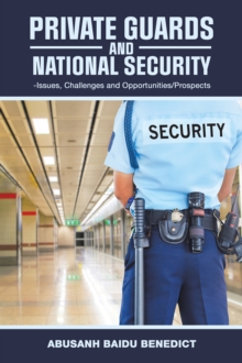 Private Guards and National Security: : -Issues, Challenges and Opportunities/Prospects