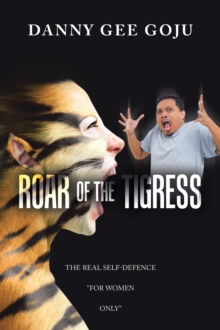 Roar of the Tigress : The Real Self-Defence "For Women Only"