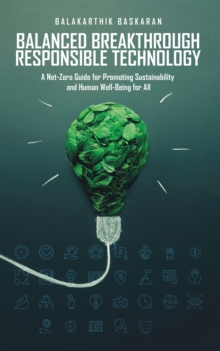 Balanced Breakthrough Responsible Technology : A Net-Zero Guide for Promoting Sustainability and Human Well-Being for All