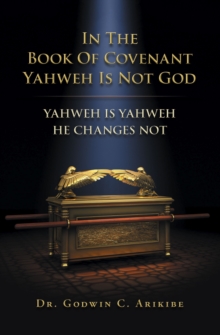 IN THE BOOK OF COVENANT YAHWEH  IS NOT GOD : YAHWEH IS YAHWEH HE CHANGES NOT